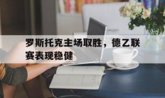开云APP-罗斯托克主场取胜，德乙联赛表现稳健